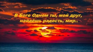 В Боге одном ты, мой друг, найдёшь радость, мир..