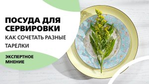 Посуда для сервировки. Как сочетать разные тарелки.