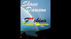 SHANE DAWSON - DOUBLE RAINBOW NOW ON iTUNES!