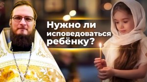 Нужно ли исповедоваться ребенку? Священник Антоний Русакевич