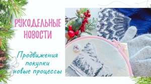 Рукодельные новости. Продвижения. Новый проект.. Покупка. Вышивка.