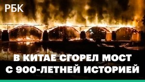 В Китае сгорел мост Ваньань с 900-летней историей