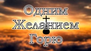 Одним желанием горю | Христианские Песни