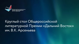 Круглый стол Общероссийской литературной Премии «Дальний Восток» им. В.К.Арсеньева