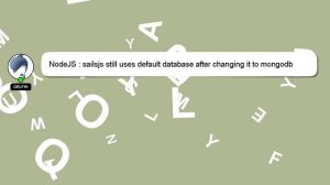 NodeJS : sailsjs still uses default database after changing it to mongodb