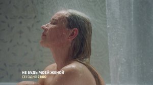 СМОТРИМ! МЕЛОДРАМА "НЕ БУДЬ МОЕЙ ЖЕНОЙ" - СЕГОДНЯ В 21:00 // АНОНС