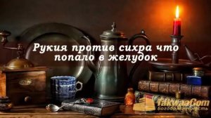 РУК'ИЯ ПРОТИВ ПОРЧИ В ЖЕЛУДКЕ(СЪЕДЕННЫЙ ИЛИ ВЫПЕТЫЙ СИХР КОЛДОВСТВО)