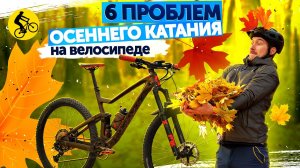 ТОП 6 ПРОБЛЕМ ☂️ ОСЕННЕГО КАТАНИЯ НА ВЕЛОСИПЕДЕ