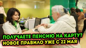 Для пенсионеров которые получают пенсию на карту, ждёт новое правило уже с 22 мая