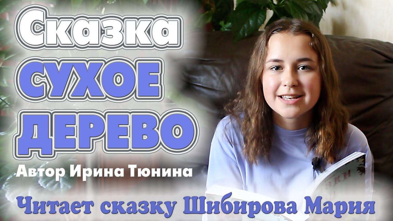 Сказка СУХОЕ ДЕРЕВО  Автор Ирина Тюнина  Читает сказку Шибирова Мария