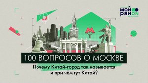 100 вопросов о Москве: Почему Китай-город так называется и при чем тут Китай?