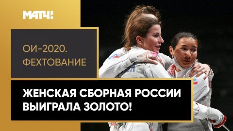 Золото в командном первенстве! Победа женской сборной России по фехтованию на ОИ-2020 в Токио