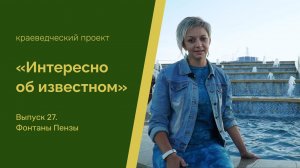 Интересно об известном. Выпуск 27. Фонтаны Пензы