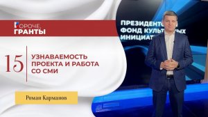 «Короче, гранты». Роман Карманов. Узнаваемость проекта и работа со СМИ