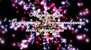 "Медитация для  Очищения и Восстановления всего организма"