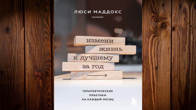 Измени жизнь к лучшему за год. Терапевтические практики на каждый месяц. Люси Маддокс. Аудиокнига. смотреть онлайн