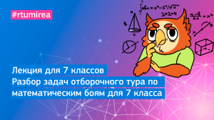 Лекция для 7 классов. Разбор задач отборочного тура по математическим боям для 7 класса . Часть 2