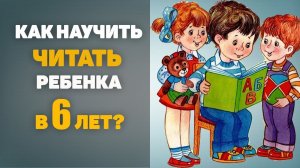 Как научить читать ребенка 6 лет?