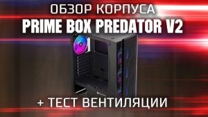 Обзор корпуса Prime Box PREDATOR V2 + тест вентиляции / Корпус с двумя закаленными стеклами