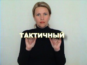 ЖЕСТОВЫЙ ЯЗЫК. СЛОВАРЬ. Тактичный