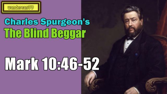 Mark 10:46-52 - The Blind Beggar || Charles Spurgeon’s Sermon смотреть онлайн