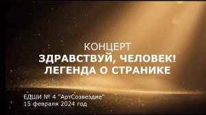 Юбилейный концерт "Здравствуй, Человек! Легенда о страннике", 15.02.2024, ЕДШИ № 4 "АртСозвездие"