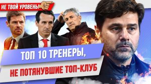 ТОП 10 Тренеров, не потянувших топ-клуб