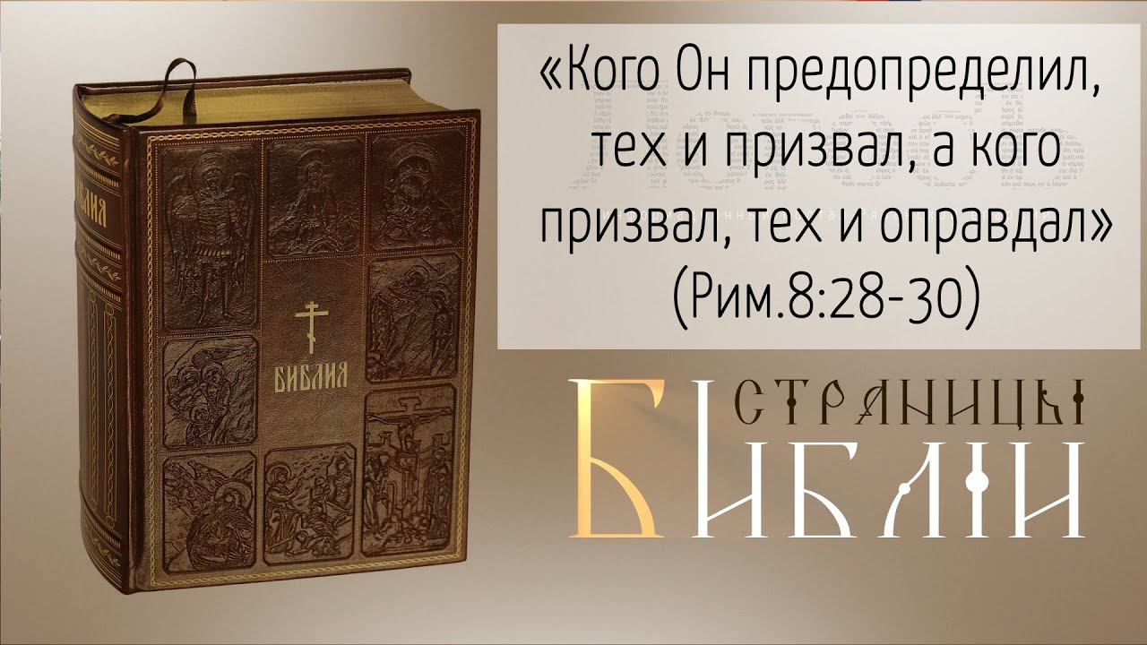 Страницы Библии: "Кого Он предопределил, тех и призвал, а кого призвал, тех и оправдал"(Рим.8:28-30)