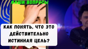 Как понять, что это действительно моя истинная цель, а не очередная иллюзия?