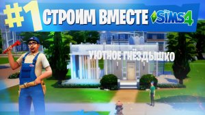 The Sims Строим вместе  #1| Уютное гнёздышко