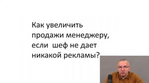 Как увеличить продажи менеджеру, если шеф не дает никакой рекламы