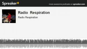 Radio  Respiration (part 6 of 13, made with Spreaker)