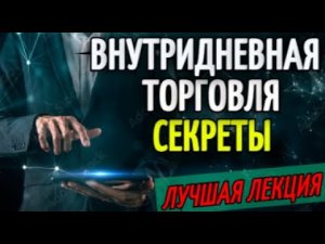 Внутридневной трейдинг - ВСЕ СЕКРЕТЫ и НЮАНСЫ. ШИКАРНАЯ ЛЕКЦИЯ от трейдера с 12 летним опытом.