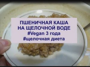 пшеничная каша на щелочной воде. Vegan 4 года. щелочная диета. видео 21.06.2020