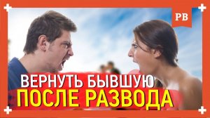 Как вернуть бывшую после развода. Советы психолога 18+