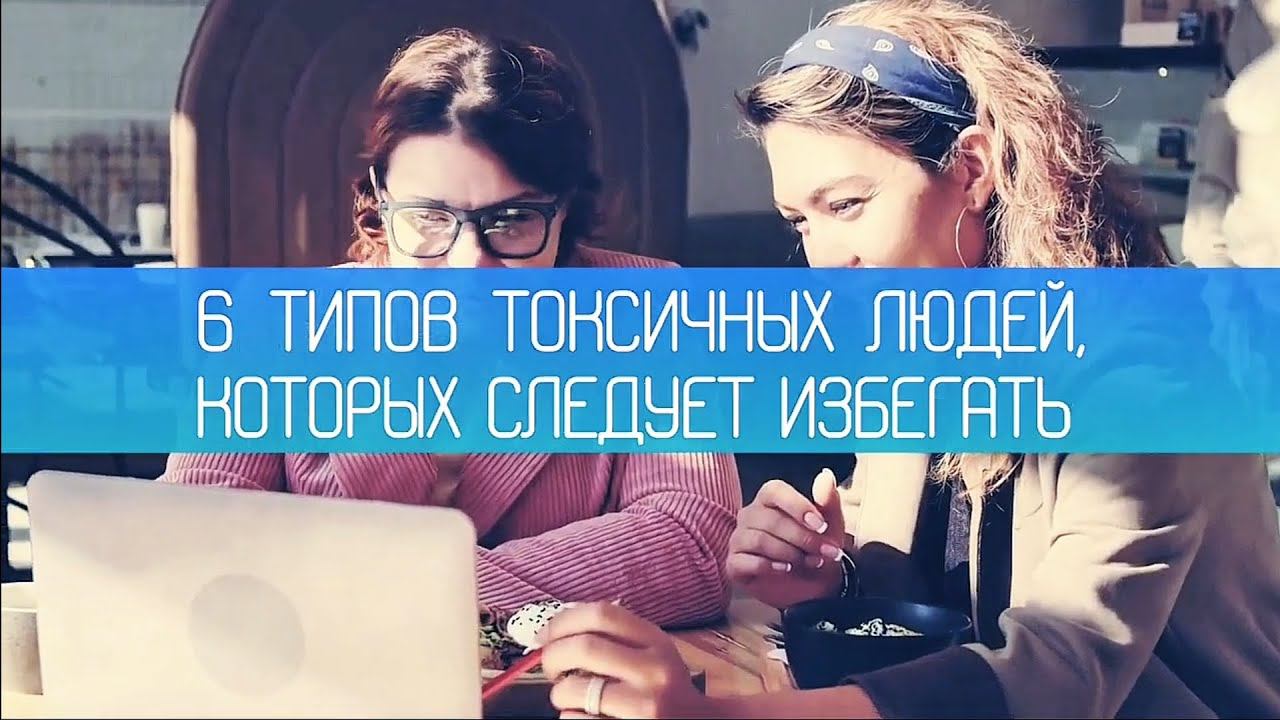 Шесть типов токсичных людей, которых следует избегать