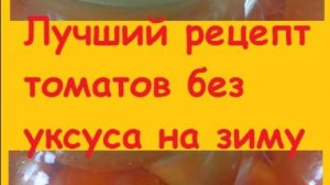 Консервирую помидоры БЕЗ УКСУСА - наш семейный рецепт, делаю 50 банок каждый год - "Сладенькие"!