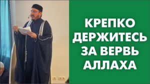 Крепко держитесь за вервь Аллаха