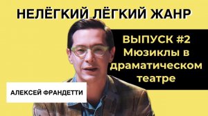 МЮЗИКЛЫ В ДРАМАТИЧЕСКОМ ТЕАТРЕ | ВЫПУСК 2 | «Нелёгкий лёгкий жанр» с Алексеем Франдетти