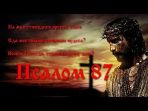 87 Псалом с толкованием, молитва Господа в страданиях. Из шестопсалмия.