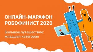 Большое путешествие: младшая категория [Онлайн-марафон РобоФинист 2020]