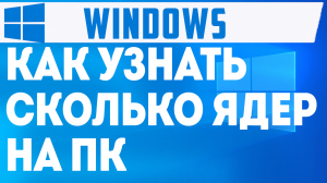 КАК УЗНАТЬ СКОЛЬКО ЯДЕР НА ПК