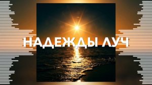 Надежды Луч - Тимофей Борисов - Христианская Песня