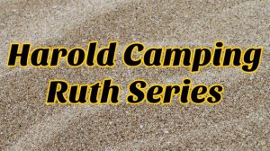 Harold Camping                                                                       Ruth Series #1