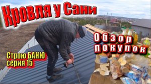 Казусы на Сашкиной кровле. Монтаж профлиста Распаковка и обзор покупок. Строю БАНЮ сер. 15 #ЗАиБАНЯ