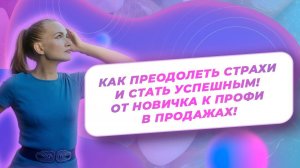 Как преодолеть страхи и стать успешным! От новичка к профи в продажах!
