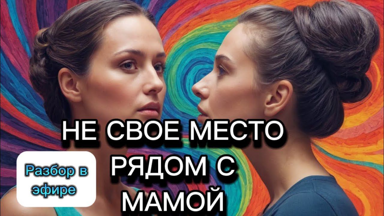 НЕ СВОЕ МЕСТО МЕСТО РЯДОМ С МАМОЙ #методлегализацииправды #коуч #расстановки #юлияивлиева #отношения