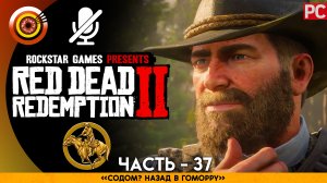 «Содом? Назад в Гоморру» | Прохождение RDR 2 на Золото ? Без комментариев — Часть 37