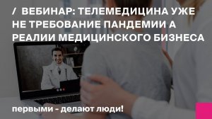 Телемедицина   уже не требование пандемии  а реалии медицинского бизнеса. Вебинар 26.02