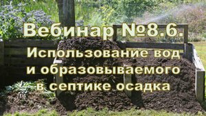 Вебинар 8.6. Использование вод, выходящих из септика и образовываемого в септике осадка на земельном